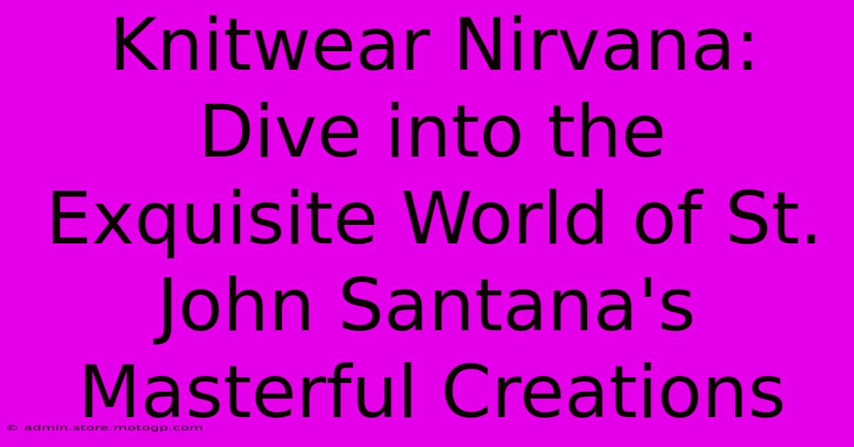 Knitwear Nirvana: Dive Into The Exquisite World Of St. John Santana's Masterful Creations