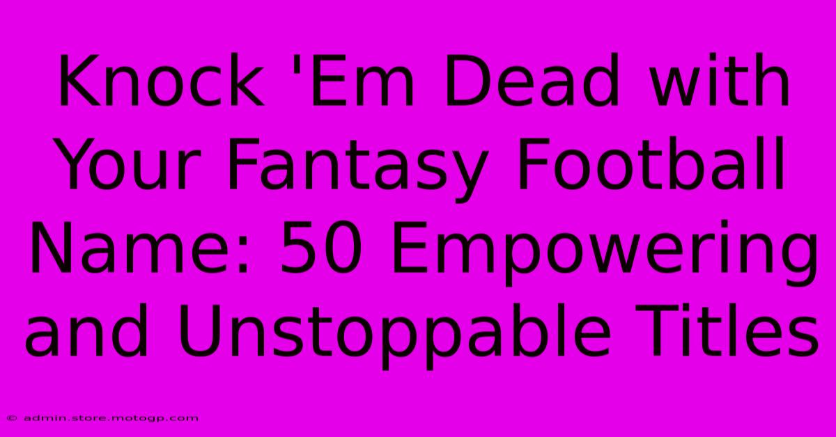 Knock 'Em Dead With Your Fantasy Football Name: 50 Empowering And Unstoppable Titles