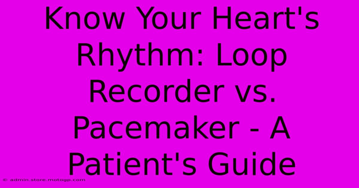 Know Your Heart's Rhythm: Loop Recorder Vs. Pacemaker - A Patient's Guide