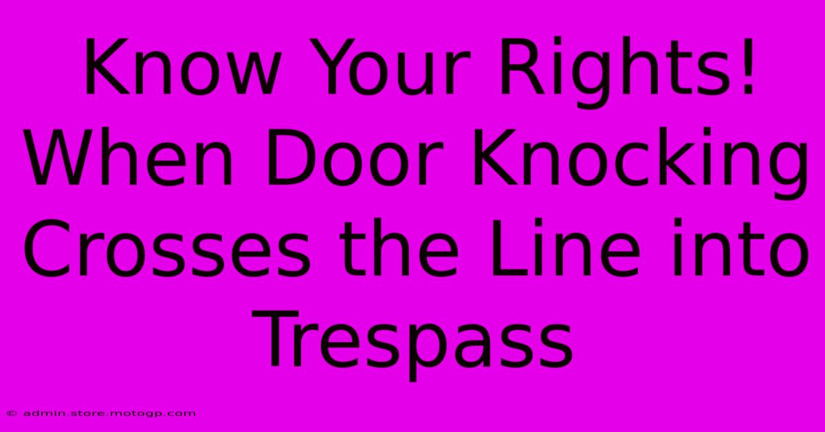 Know Your Rights! When Door Knocking Crosses The Line Into Trespass