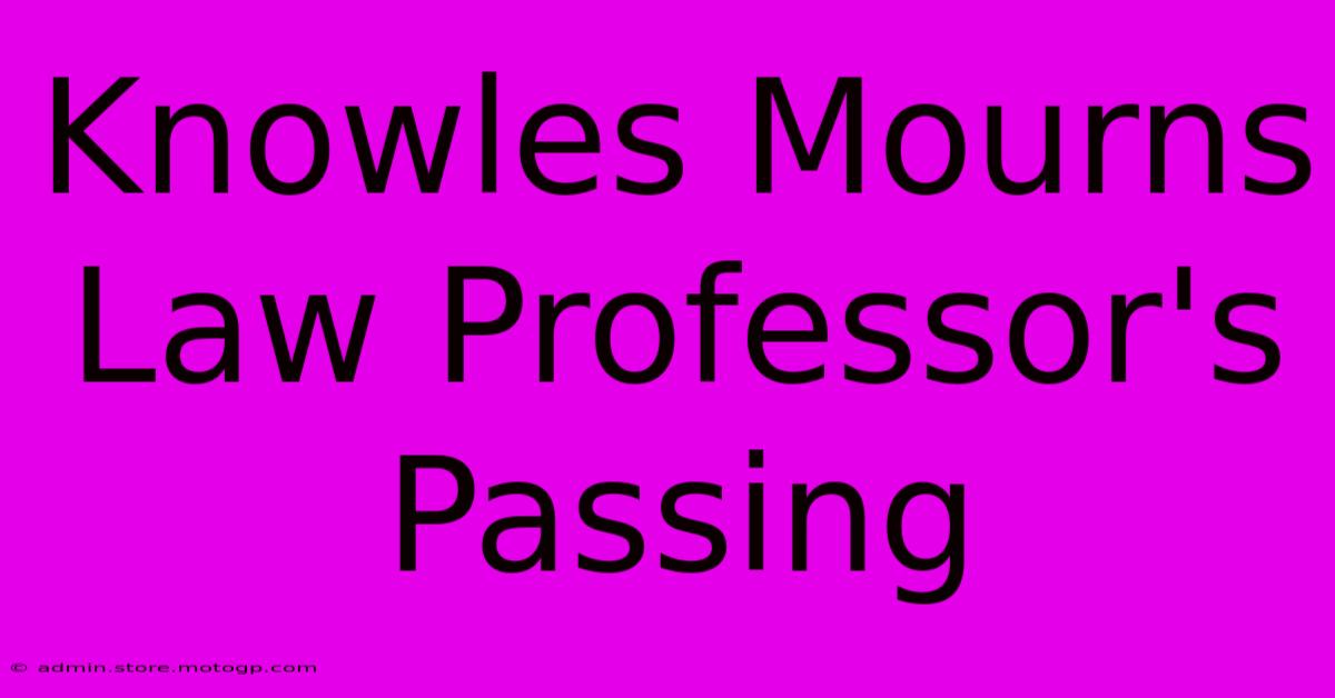 Knowles Mourns Law Professor's Passing