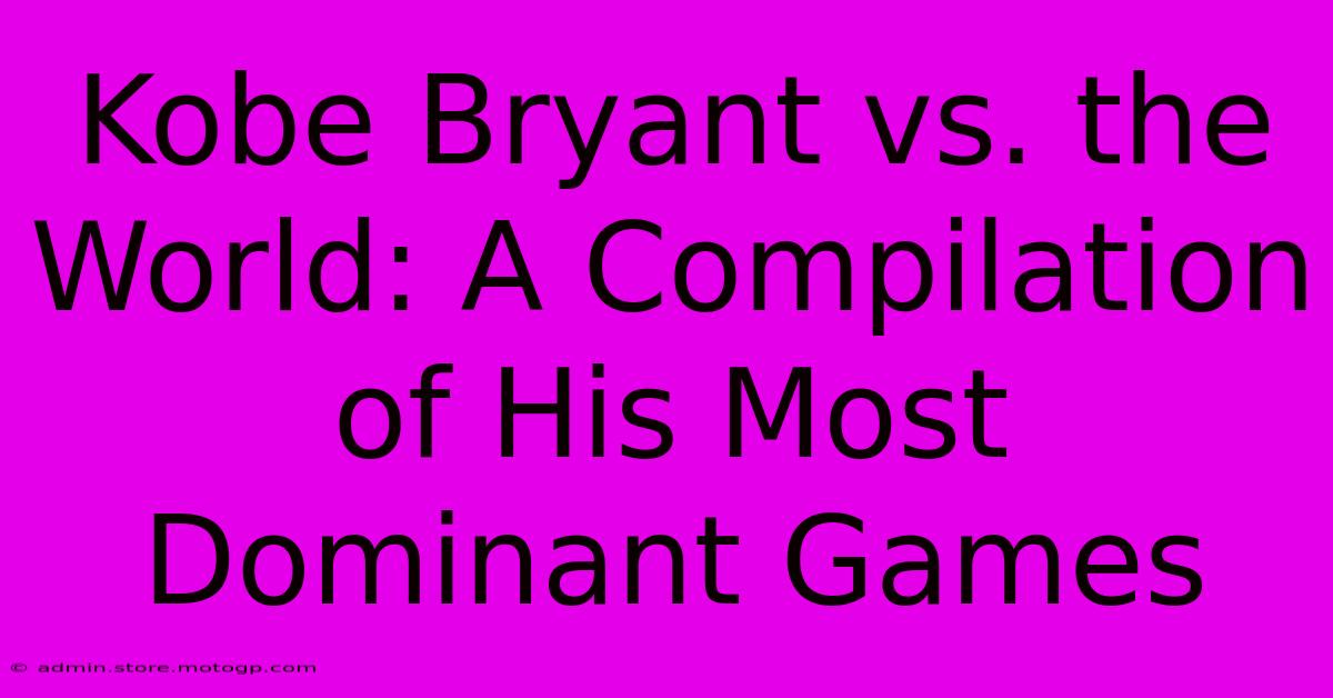 Kobe Bryant Vs. The World: A Compilation Of His Most Dominant Games