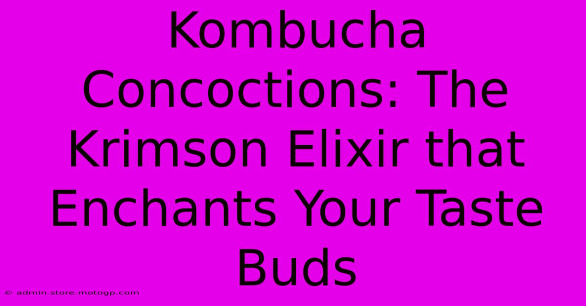 Kombucha Concoctions: The Krimson Elixir That Enchants Your Taste Buds