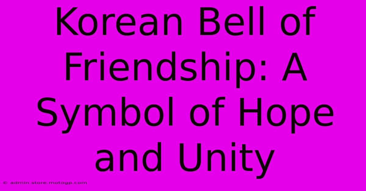 Korean Bell Of Friendship: A Symbol Of Hope And Unity