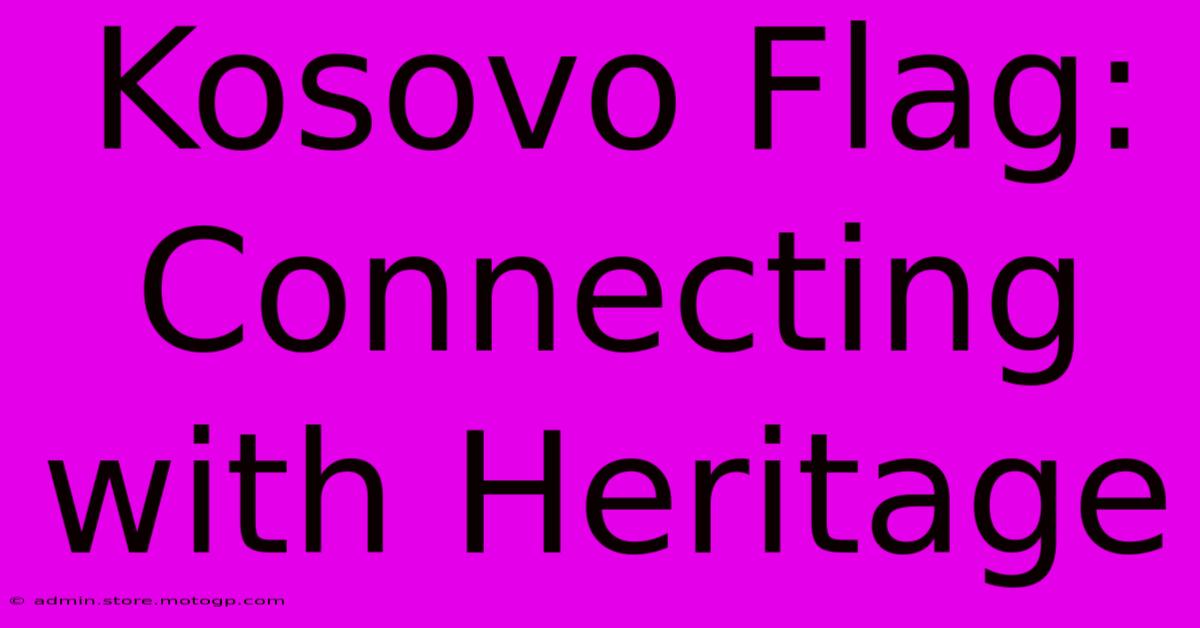 Kosovo Flag:  Connecting With Heritage