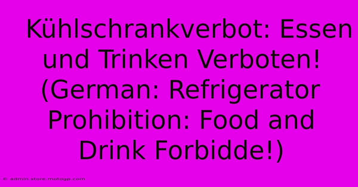  Kühlschrankverbot: Essen Und Trinken Verboten! (German: Refrigerator Prohibition: Food And Drink Forbidde!)