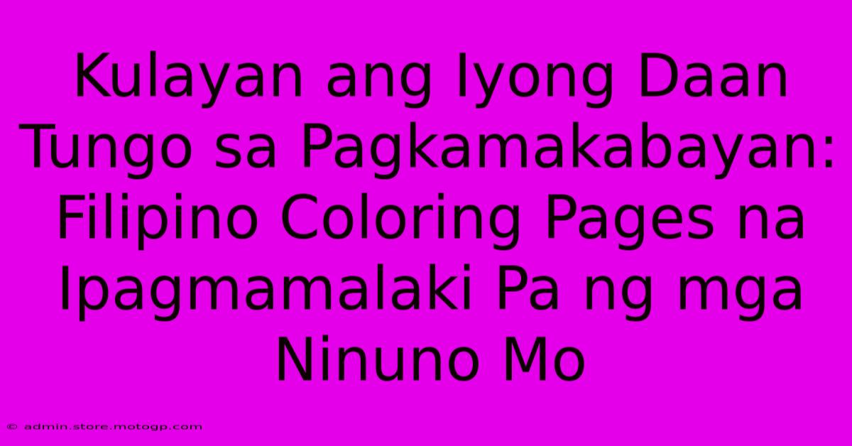 Kulayan Ang Iyong Daan Tungo Sa Pagkamakabayan: Filipino Coloring Pages Na Ipagmamalaki Pa Ng Mga Ninuno Mo