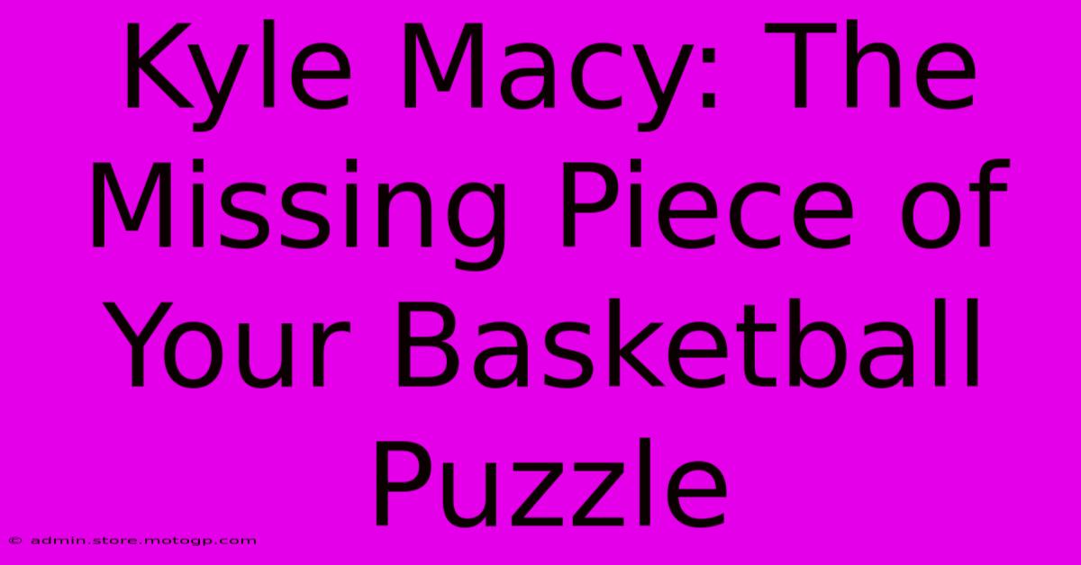 Kyle Macy: The Missing Piece Of Your Basketball Puzzle