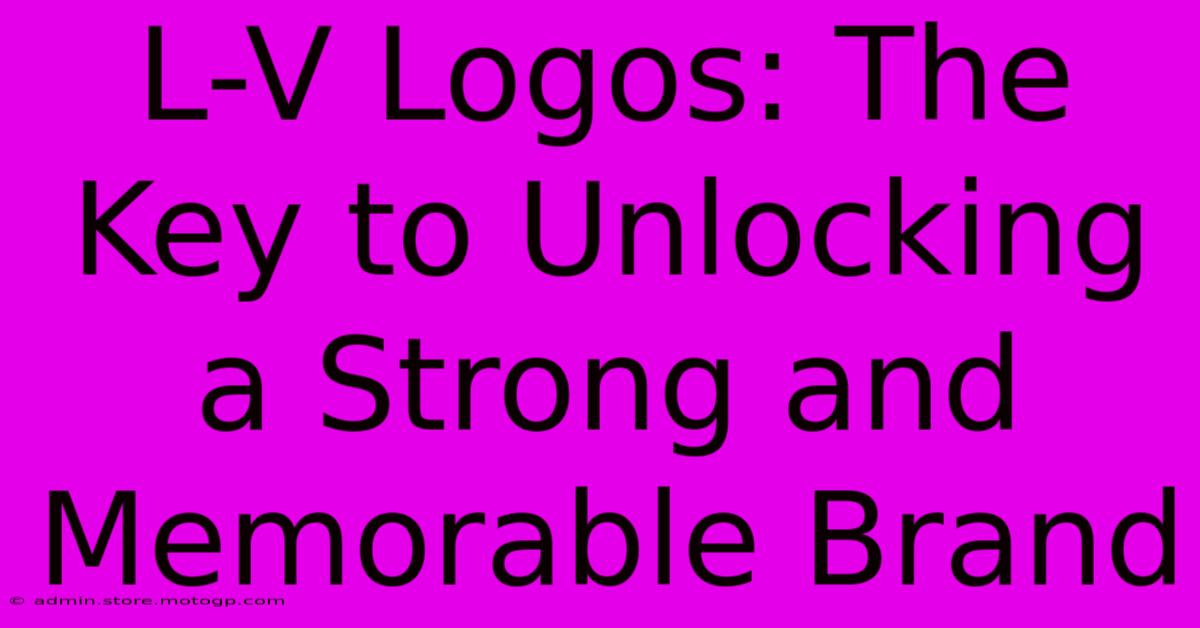 L-V Logos: The Key To Unlocking A Strong And Memorable Brand