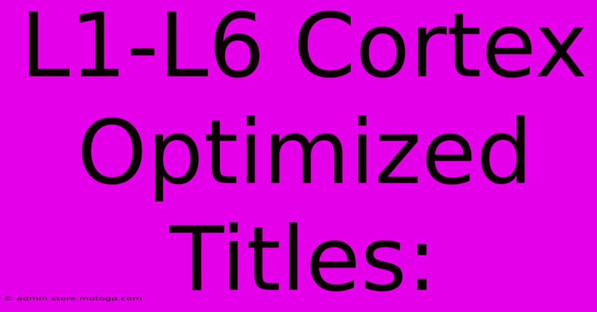 L1-L6 Cortex Optimized Titles: