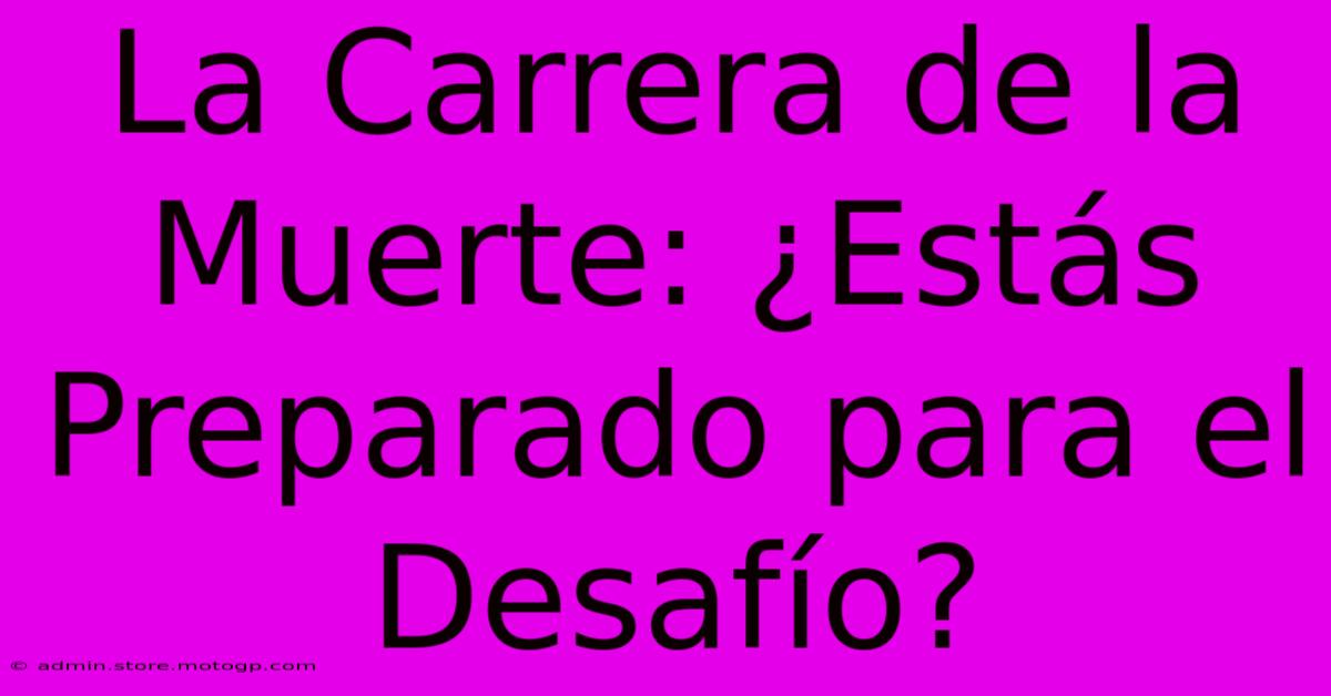 La Carrera De La Muerte: ¿Estás Preparado Para El Desafío?