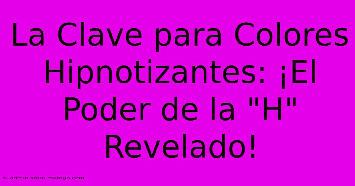 La Clave Para Colores Hipnotizantes: ¡El Poder De La 