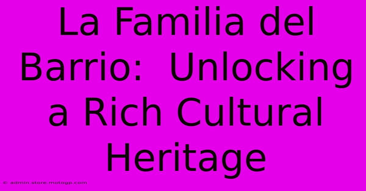 La Familia Del Barrio:  Unlocking A Rich Cultural Heritage