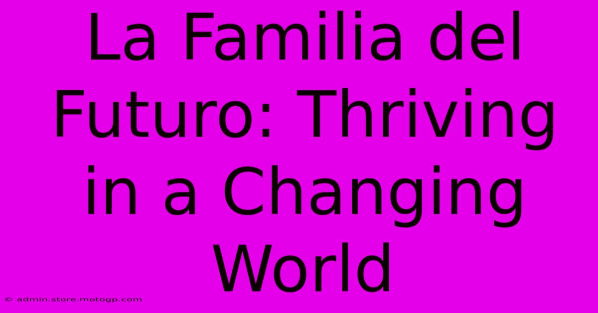 La Familia Del Futuro: Thriving In A Changing World