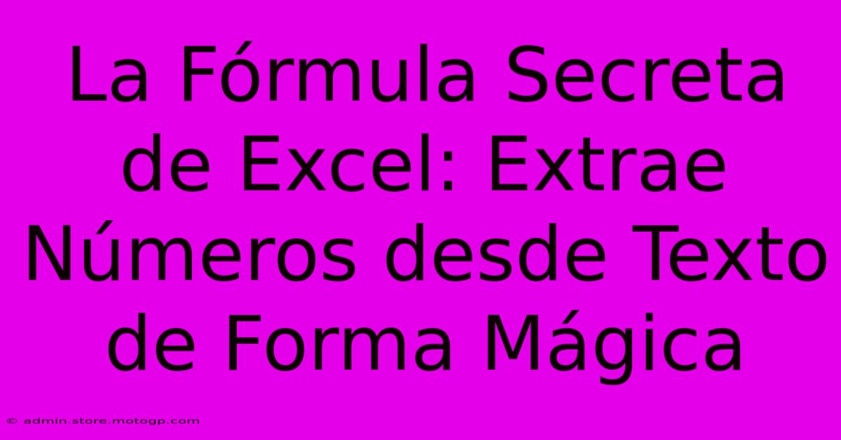 La Fórmula Secreta De Excel: Extrae Números Desde Texto De Forma Mágica