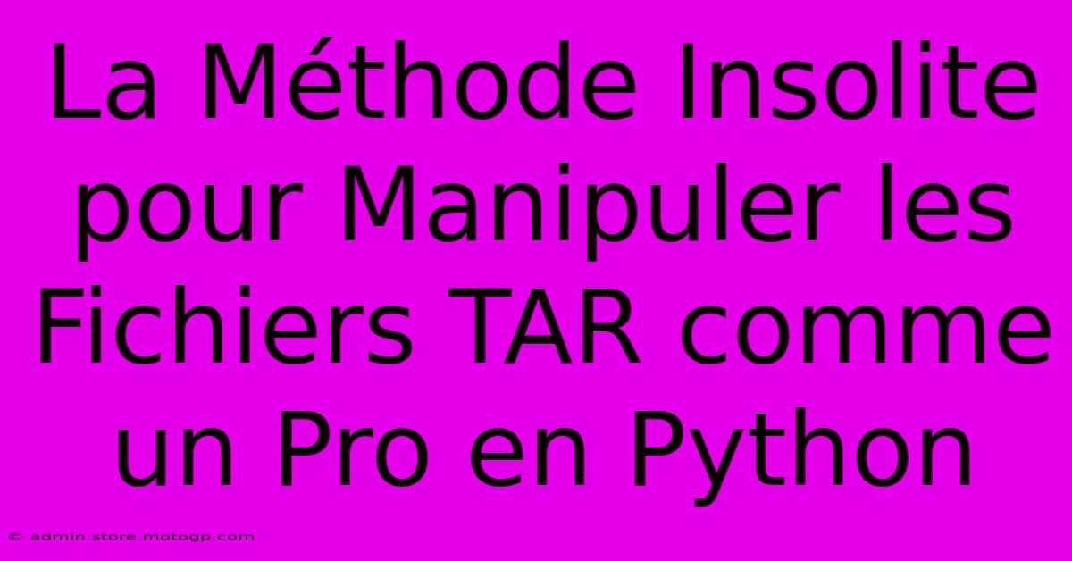 La Méthode Insolite Pour Manipuler Les Fichiers TAR Comme Un Pro En Python