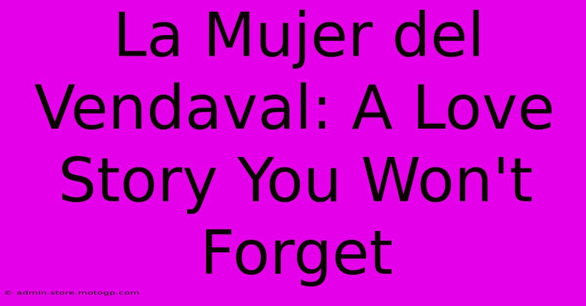 La Mujer Del Vendaval: A Love Story You Won't Forget