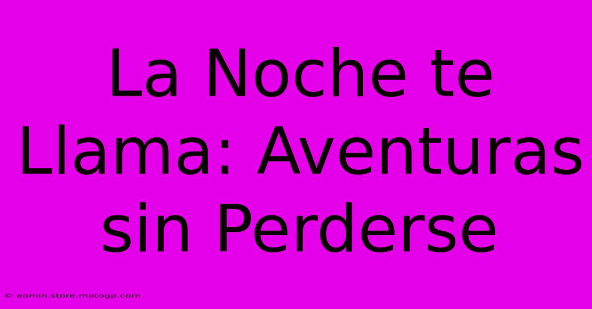 La Noche Te Llama: Aventuras Sin Perderse