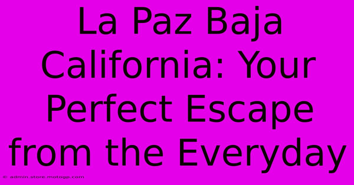 La Paz Baja California: Your Perfect Escape From The Everyday