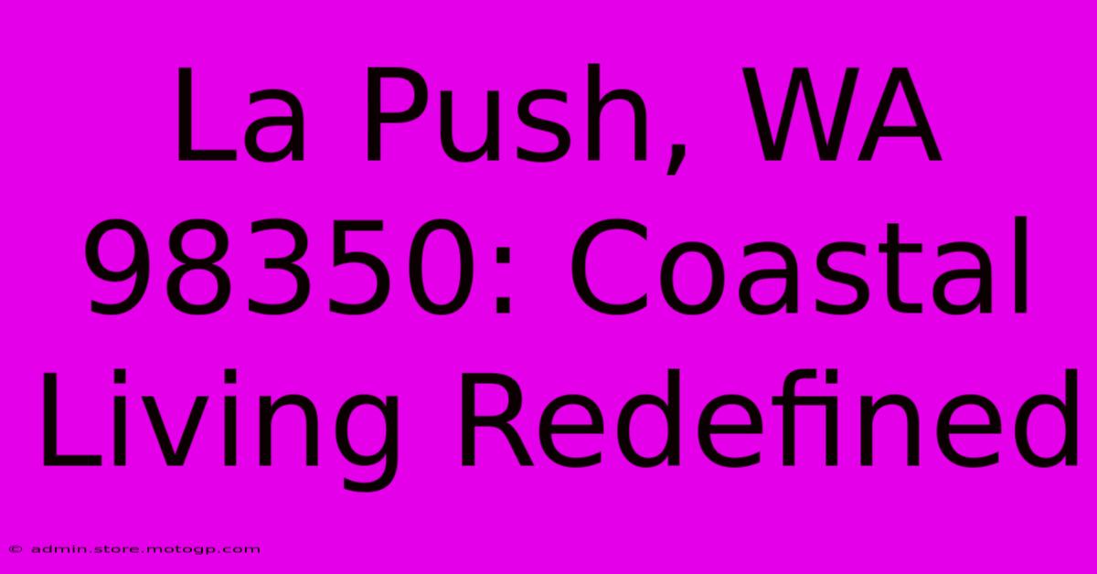 La Push, WA 98350: Coastal Living Redefined