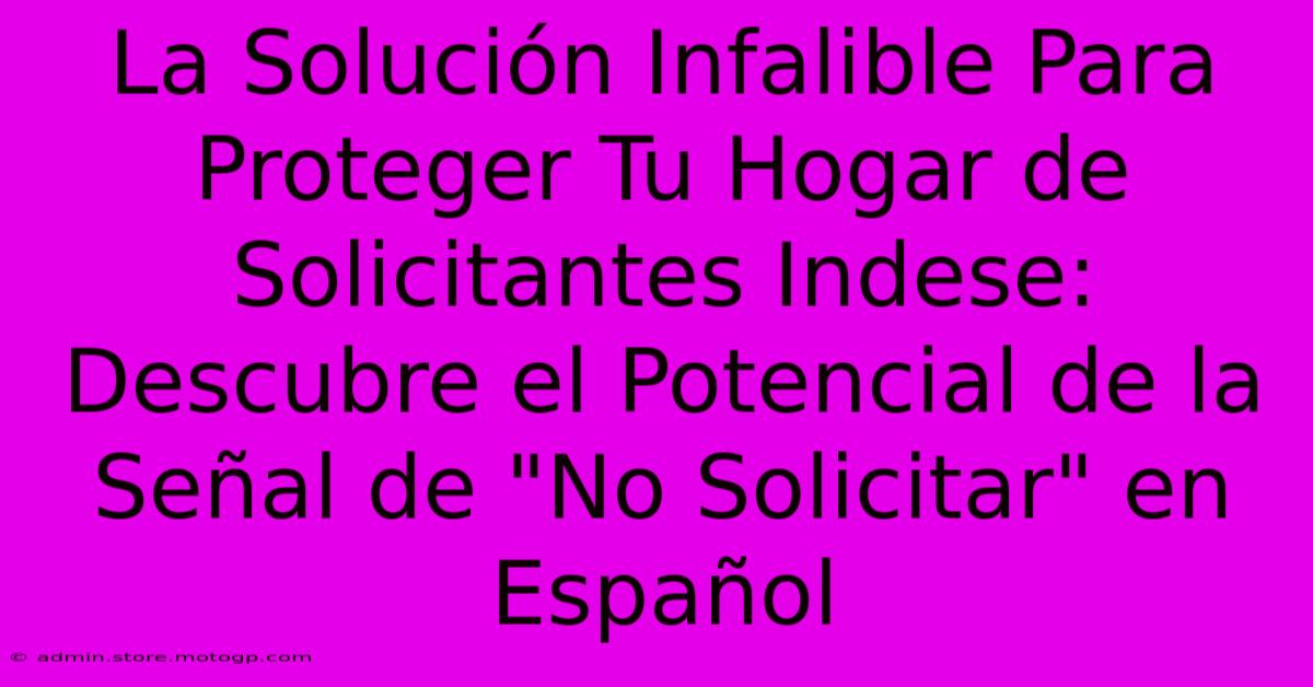 La Solución Infalible Para Proteger Tu Hogar De Solicitantes Indese: Descubre El Potencial De La Señal De 