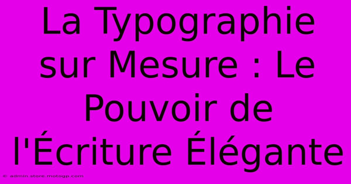 La Typographie Sur Mesure : Le Pouvoir De L'Écriture Élégante