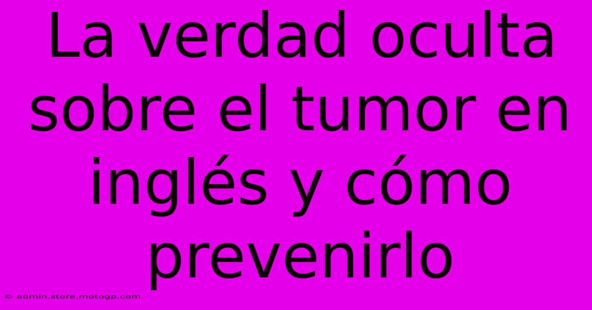 La Verdad Oculta Sobre El Tumor En Inglés Y Cómo Prevenirlo