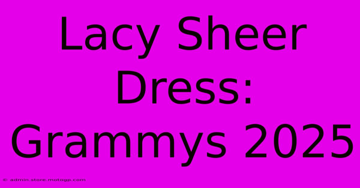 Lacy Sheer Dress: Grammys 2025