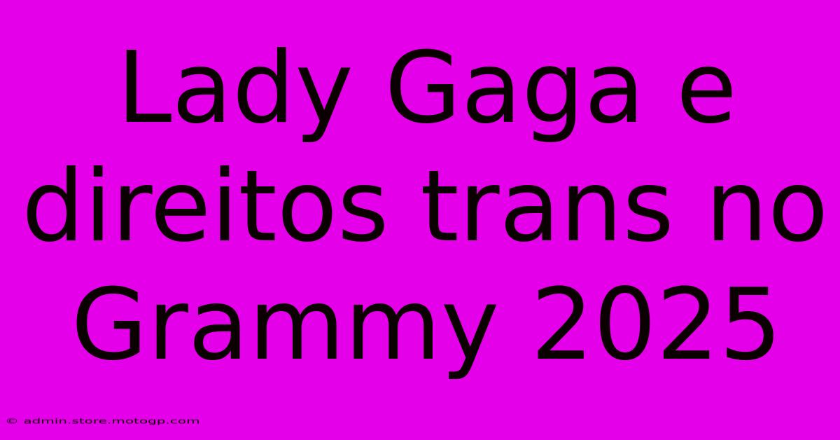 Lady Gaga E Direitos Trans No Grammy 2025