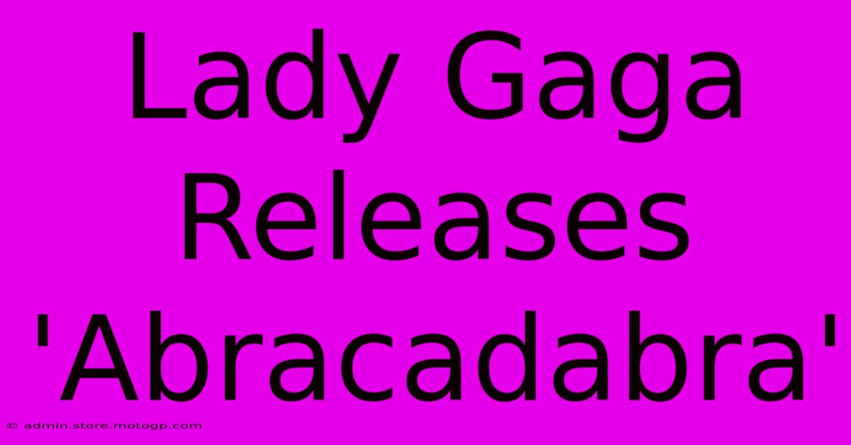 Lady Gaga Releases 'Abracadabra'