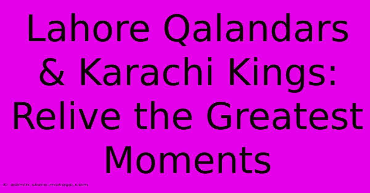 Lahore Qalandars & Karachi Kings: Relive The Greatest Moments