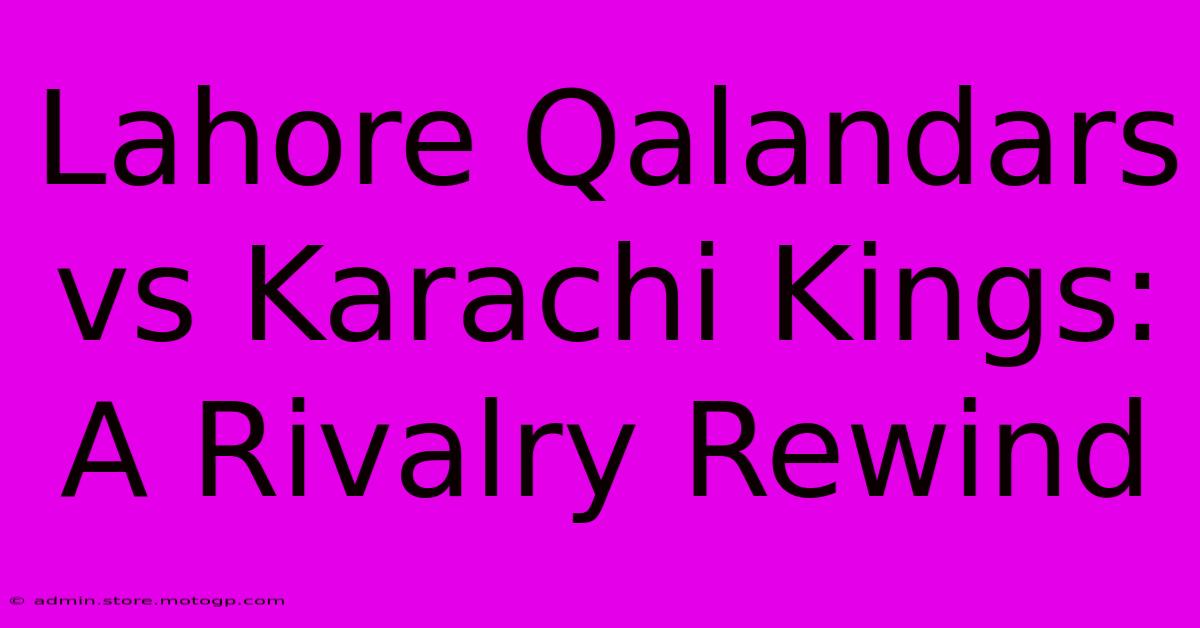 Lahore Qalandars Vs Karachi Kings: A Rivalry Rewind