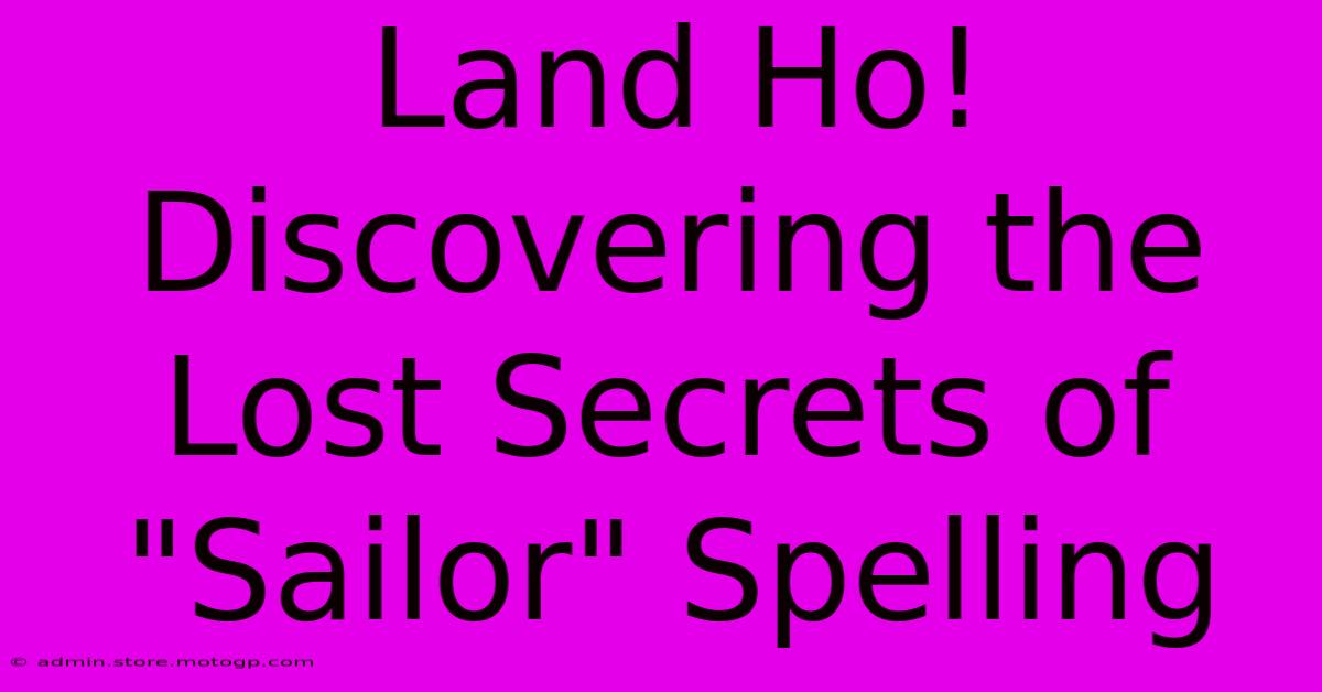 Land Ho! Discovering The Lost Secrets Of 