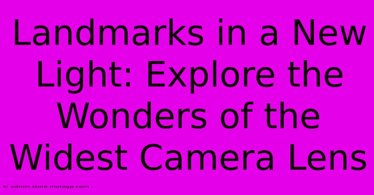 Landmarks In A New Light: Explore The Wonders Of The Widest Camera Lens