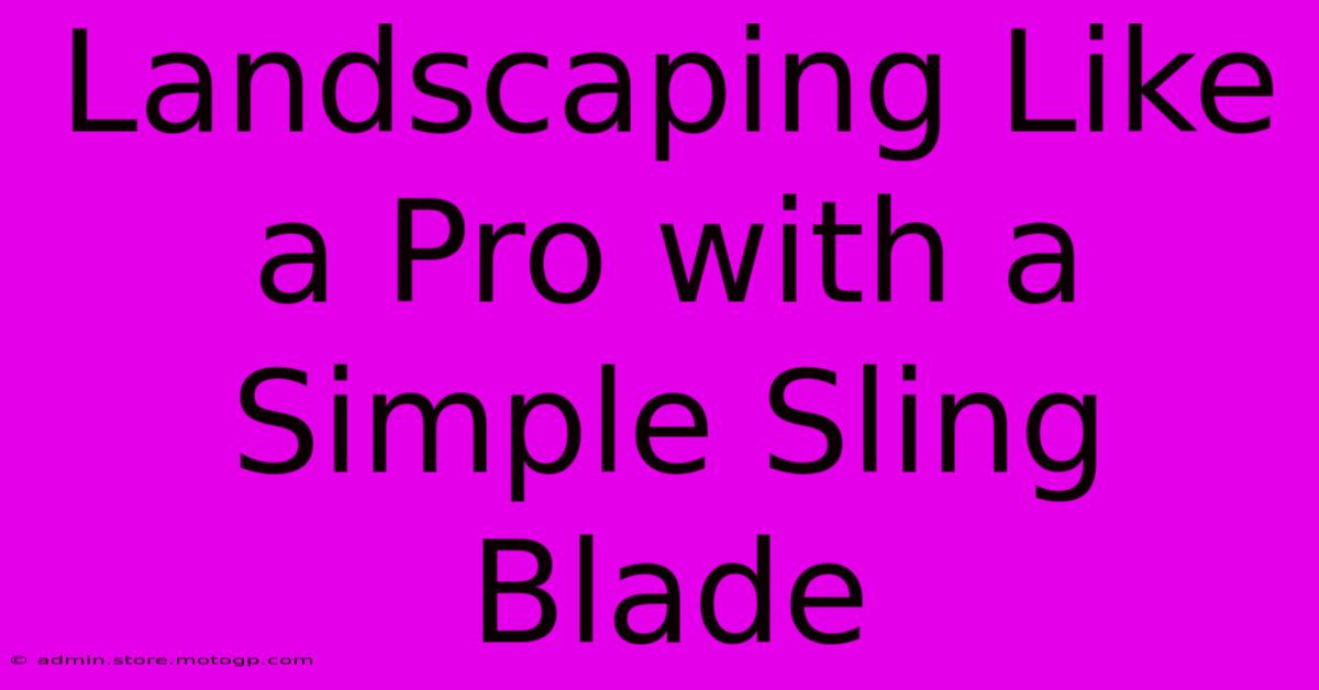 Landscaping Like A Pro With A Simple Sling Blade