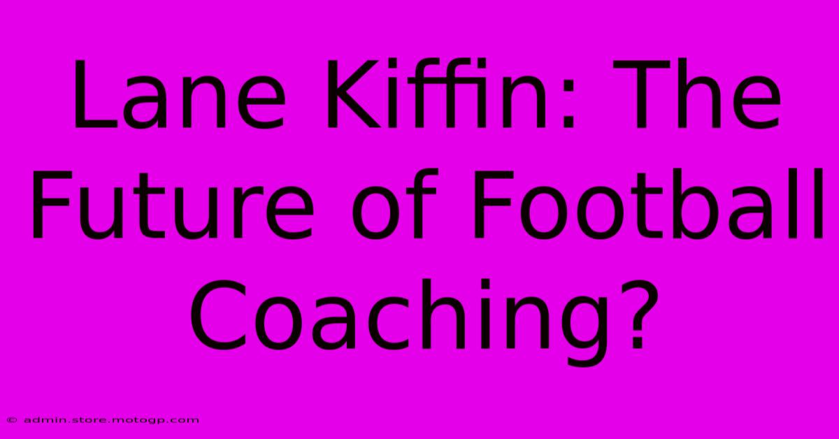 Lane Kiffin: The Future Of Football Coaching?