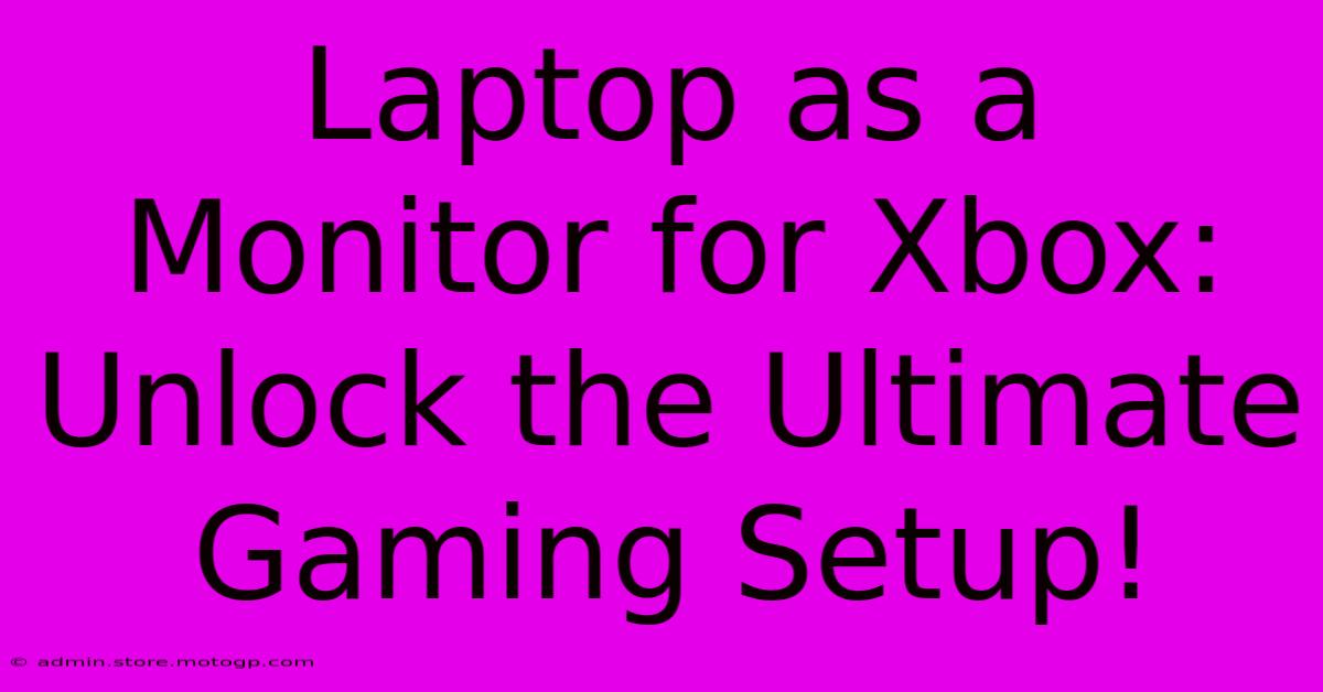 Laptop As A Monitor For Xbox: Unlock The Ultimate Gaming Setup!