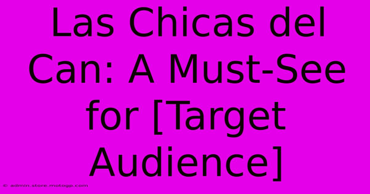 Las Chicas Del Can: A Must-See For [Target Audience]