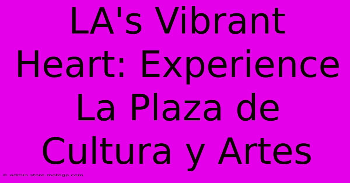 LA's Vibrant Heart: Experience La Plaza De Cultura Y Artes