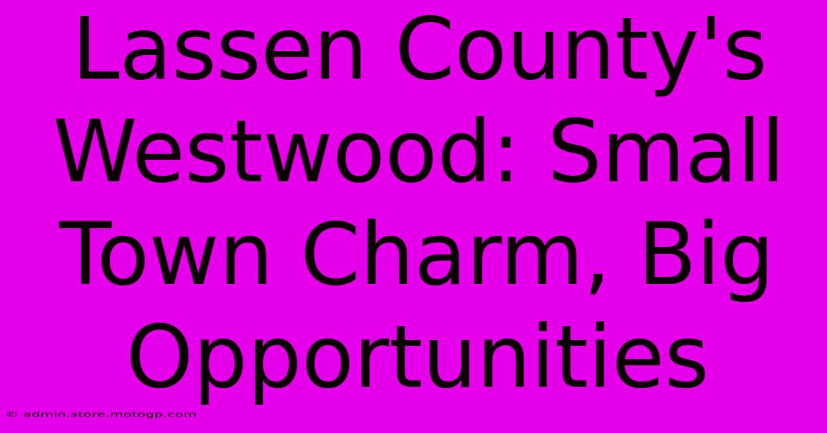 Lassen County's Westwood: Small Town Charm, Big Opportunities