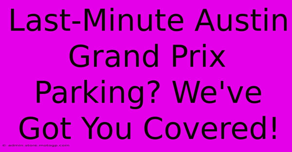 Last-Minute Austin Grand Prix Parking? We've Got You Covered!