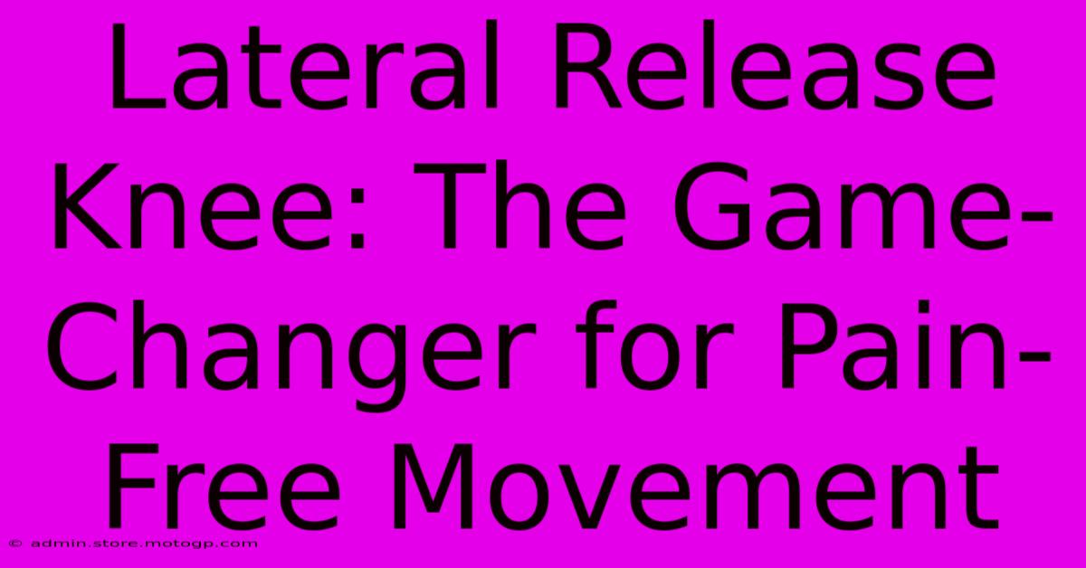 Lateral Release Knee: The Game-Changer For Pain-Free Movement