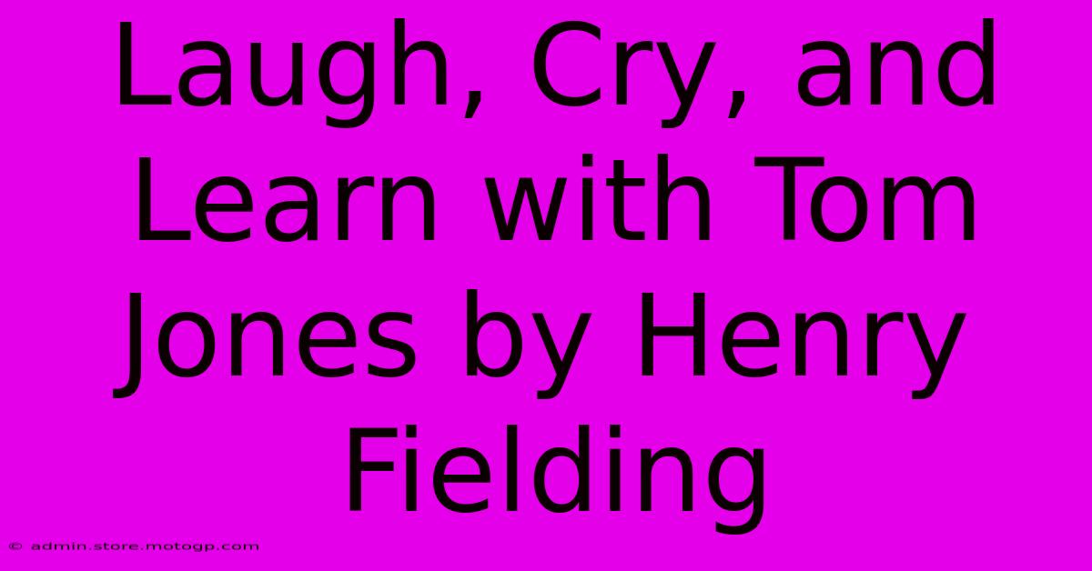 Laugh, Cry, And Learn With Tom Jones By Henry Fielding