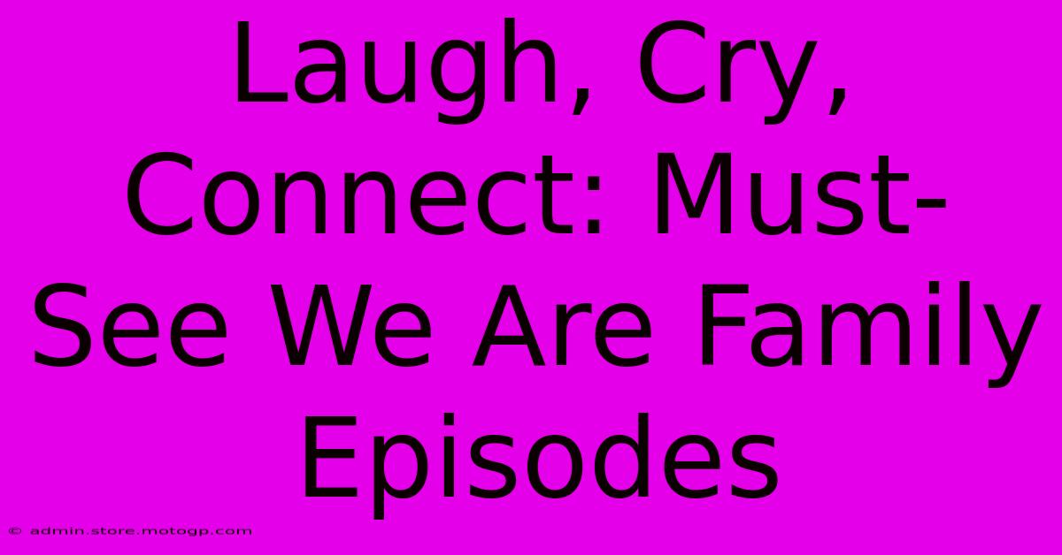 Laugh, Cry, Connect: Must-See We Are Family Episodes