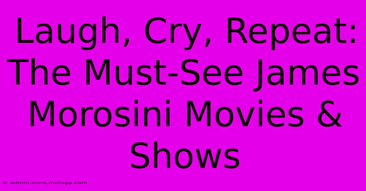 Laugh, Cry, Repeat: The Must-See James Morosini Movies & Shows