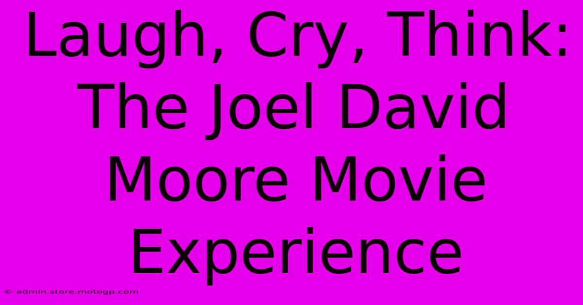 Laugh, Cry, Think: The Joel David Moore Movie Experience