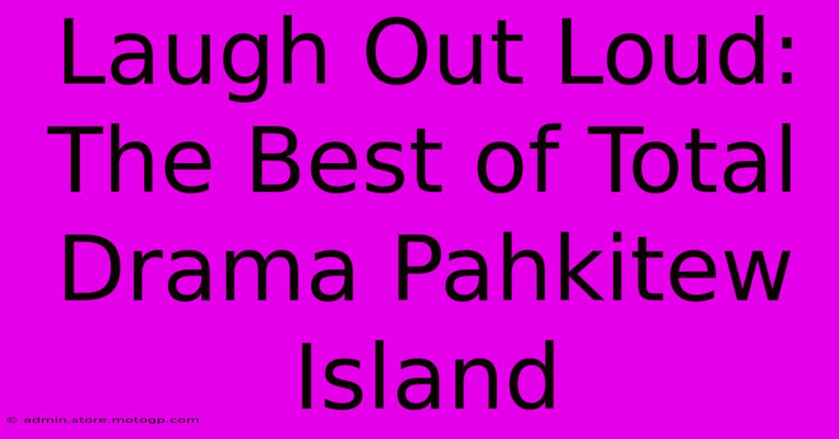 Laugh Out Loud: The Best Of Total Drama Pahkitew Island