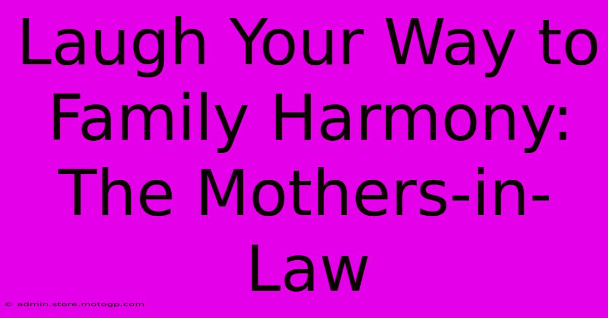 Laugh Your Way To Family Harmony: The Mothers-in-Law