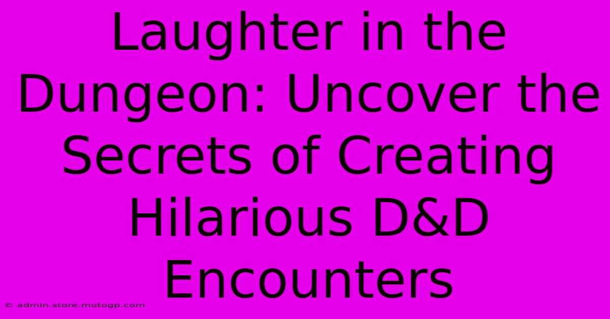 Laughter In The Dungeon: Uncover The Secrets Of Creating Hilarious D&D Encounters