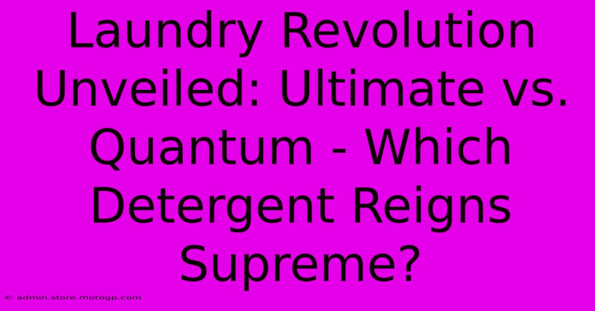 Laundry Revolution Unveiled: Ultimate Vs. Quantum - Which Detergent Reigns Supreme?